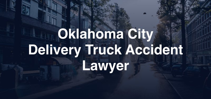 Oklahoma City Delivery Truck Accident Lawyer