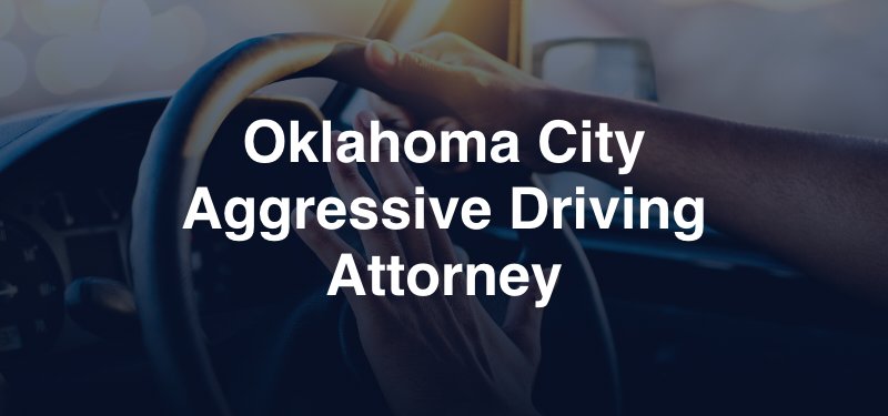 Oklahoma City Aggressive Driving Attorney